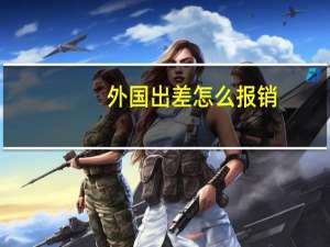 外国出差怎么报销