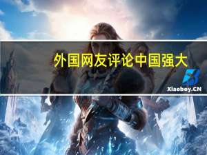 外国网友评论中国强大（外国网友评论中国）