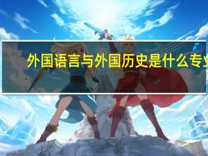 外国语言与外国历史是什么专业