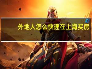 外地人怎么快速在上海买房