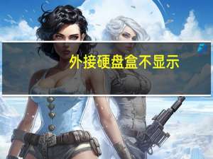 外接硬盘盒不显示（外接硬盘盒无法识别）