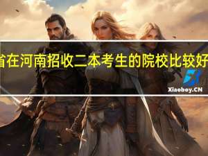 外省在河南招收二本考生的院校比较好的有哪些