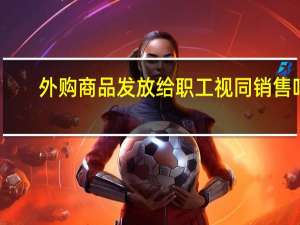 外购商品发放给职工视同销售吗