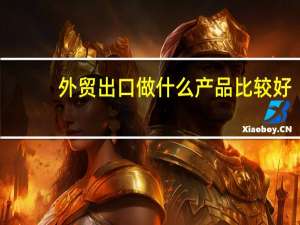 外贸出口做什么产品比较好