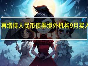 外资时隔两个月再增持人民币债券 境外机构9月买入人民币债券约百亿元