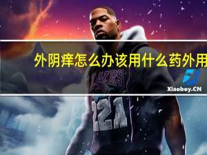 外阴痒怎么办该用什么药外用（外阴痒怎么办该用什么药）