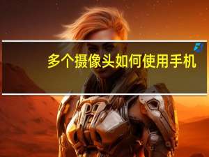 多个摄像头如何使用手机