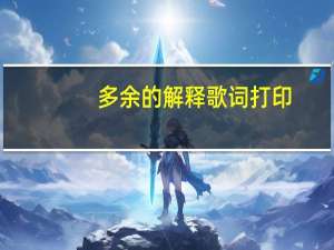 多余的解释 歌词打印（多余的解释 歌词）