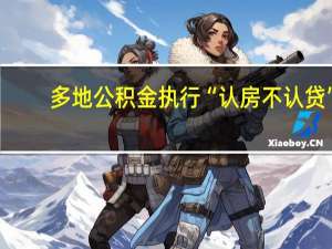 多地公积金执行“认房不认贷”
