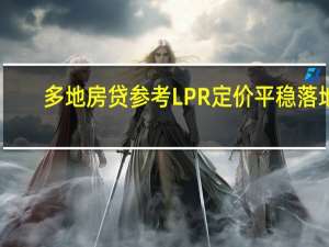 多地房贷参考LPR定价平稳落地