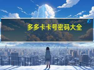 多多卡卡号密码大全（多多卡号和密码大全没用过的）