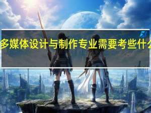 多媒体设计与制作专业需要考些什么证书
