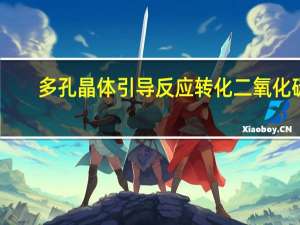 多孔晶体引导反应转化二氧化碳