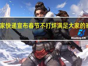 多家快递宣布春节不打烊 满足大家的寄递需求