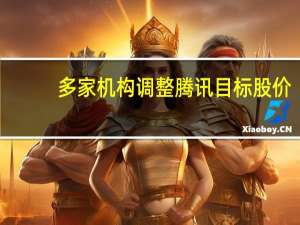 多家机构调整腾讯目标股价