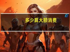 多少算大额消费