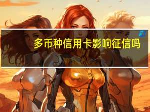 多币种信用卡影响征信吗