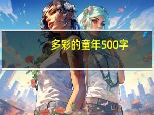多彩的童年500字（多彩的童年）