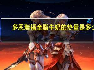 多恩瑞福 全脂牛奶的热量是多少