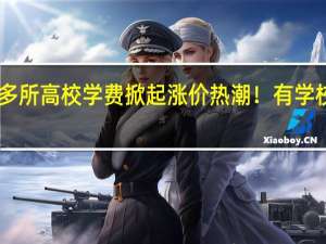多所高校学费掀起涨价热潮！有学校涨54%