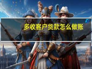 多收客户货款怎么做账