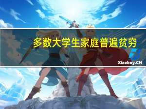 多数大学生家庭普遍贫穷，这是怎么回事