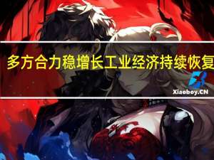 多方合力稳增长 工业经济持续恢复向好