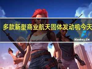 多款新型商业航天固体发动机今天发布
