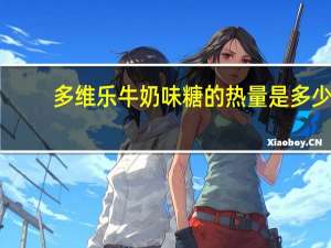 多维乐 牛奶味糖的热量是多少