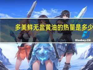 多美鲜 无盐黄油的热量是多少