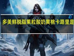 多美鲜 脱脂果粒酸奶黄桃卡路里是多少