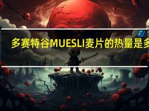 多赛特谷 MUESLI麦片的热量是多少