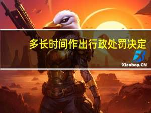 多长时间作出行政处罚决定