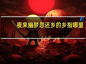 夜来幽梦忽还乡的乡指哪里