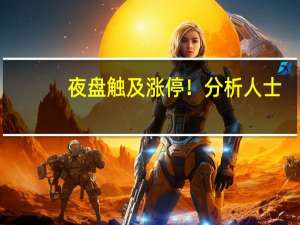 夜盘触及涨停！分析人士：氧化铝大幅上行难持续