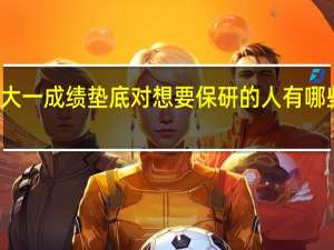 大一成绩垫底对想要保研的人有哪些影响