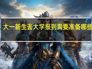 大一新生去大学报到需要准备哪些物品