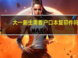 大一新生需要户口本复印件吗
