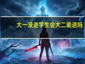 大一没进学生会大二能进吗