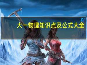 大一物理知识点及公式大全（大学物理公式总结）