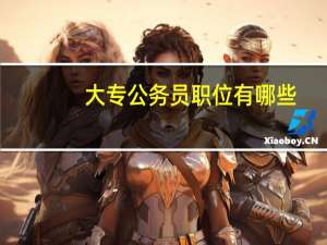 大专公务员职位有哪些