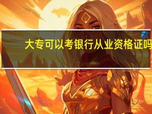 大专可以考银行从业资格证吗