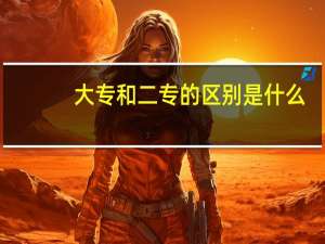 大专和二专的区别是什么