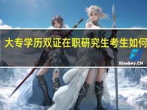 大专学历双证在职研究生考生如何深造