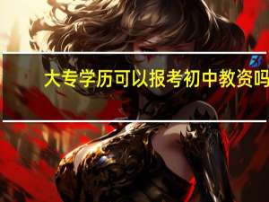 大专学历可以报考初中教资吗