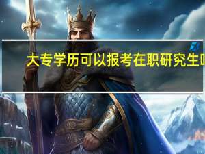 大专学历可以报考在职研究生吗