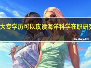 大专学历可以攻读海洋科学在职研究生吗