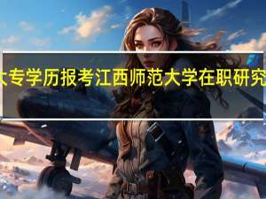 大专学历报考江西师范大学在职研究生要求