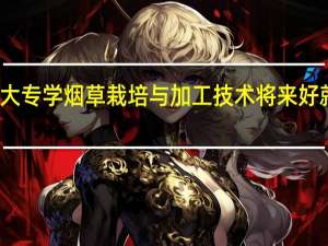 大专学烟草栽培与加工技术将来好就业吗