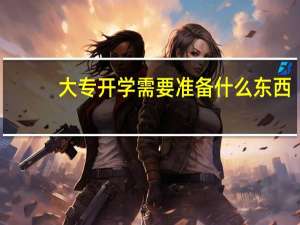 大专开学需要准备什么东西